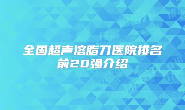 全国超声溶脂刀医院排名前20强介绍