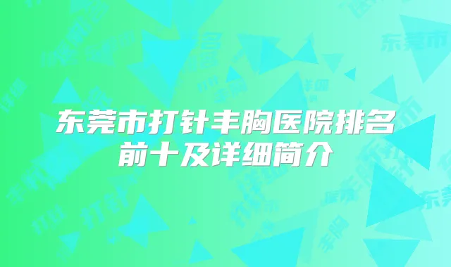 东莞市打针丰胸医院排名前十及详细简介