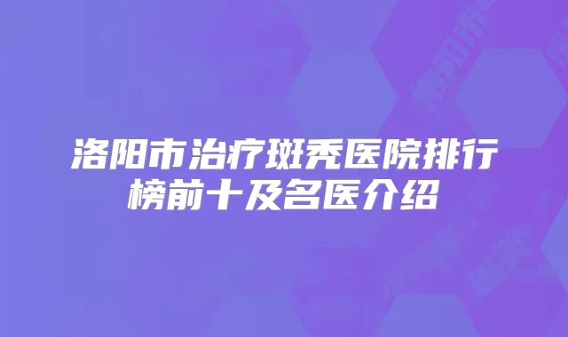 洛阳市斑秃医院排行榜前十及名医介绍
