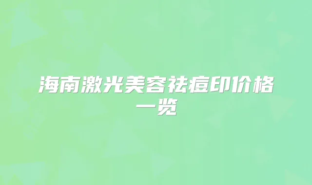 海南激光美容祛痘印价格一览