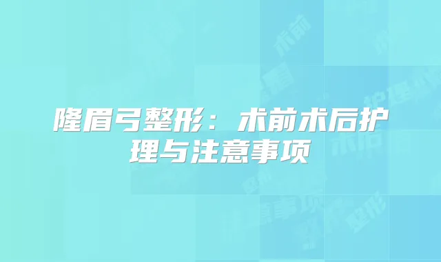隆眉弓整形:术前术后护理与注意事项