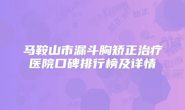 马鞍山市漏斗胸矫正医院口碑排行榜及详情