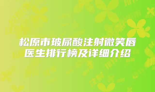 松原市玻尿酸注射微笑唇医生排行榜及详细介绍