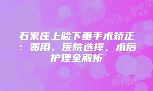 石家庄上睑下垂手术矫正:费用、医院选择、术后护理全解析