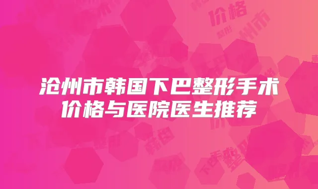 沧州市韩国下巴整形手术价格与医院医生推荐