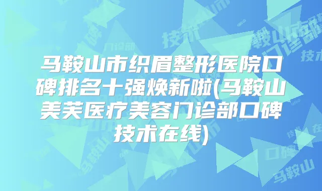 马鞍山市织眉整形医院口碑排名十强焕新啦(马鞍山美芙医疗美容门诊部口碑技术在线)
