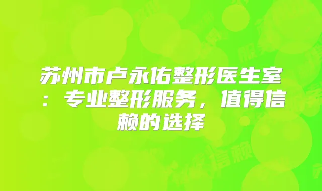 苏州市卢永佑整形医生室：专业整形服务，值得信赖的选择