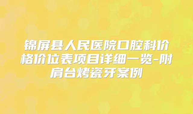 锦屏县人民医院口腔科价格价位表项目详细一览-附肩台烤瓷牙案例