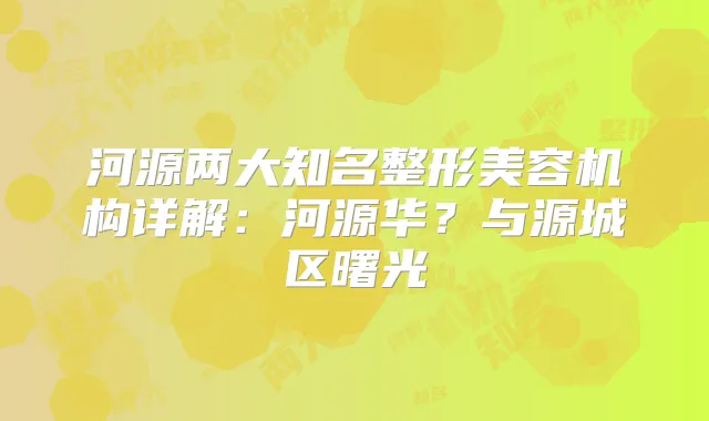 河源两大知名整形美容机构详解：河源华？与源城区曙光
