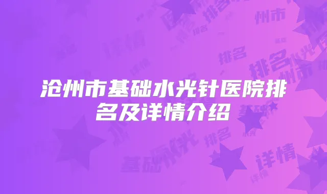 沧州市基础水光针医院排名及详情介绍