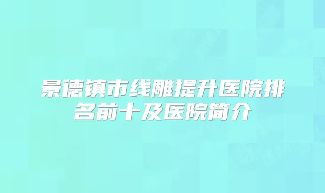 景德镇市线雕提升医院排名前十及医院简介