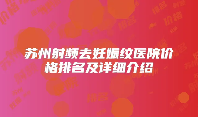苏州射频去妊娠纹医院价格排名及详细介绍