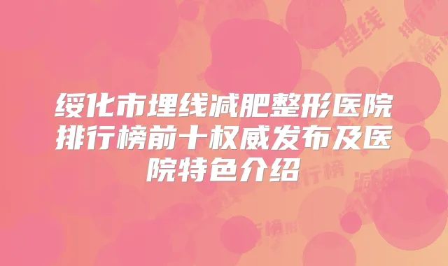 绥化市埋线减肥整形医院排行榜前十发布及医院特色介绍
