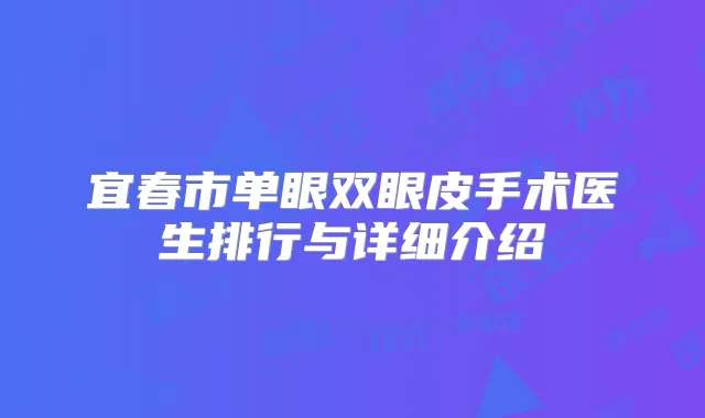 宜春市单眼双眼皮手术医生排行与详细介绍