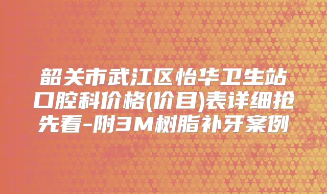 韶关市武江区怡华卫生站口腔科价格(价目)表详细抢先看-附3M树脂补牙案例