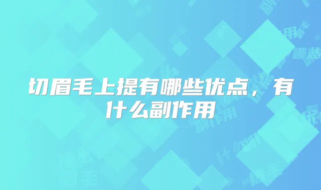 切眉毛上提有哪些优点,有什么副作用