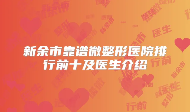 新余市靠谱微整形医院排行前十及医生介绍