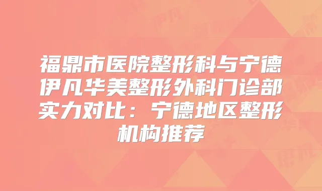 福鼎市医院整形科与宁德伊凡华美整形外科门诊部实力对比：宁德地区整形机构推荐