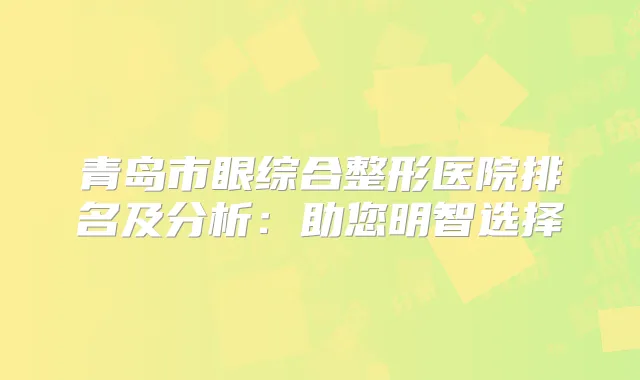 青岛市眼综合整形医院排名及分析：助您明智选择