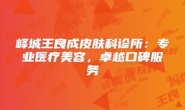 峄城王良成皮肤科诊所:专业医疗美容,卓越口碑服务