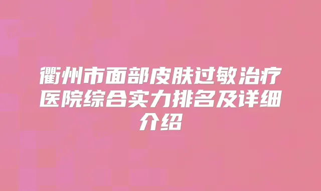 衢州市面部皮肤过敏医院综合实力排名及详细介绍