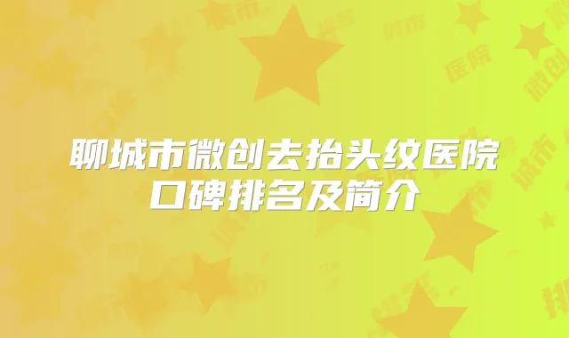 聊城市微创去抬头纹医院口碑排名及简介