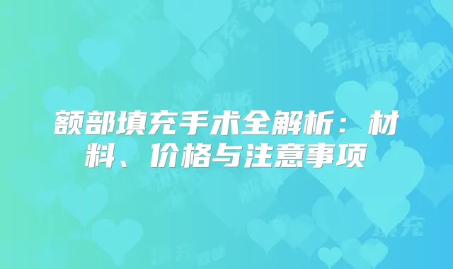 额部填充手术全解析：材料、价格与注意事项