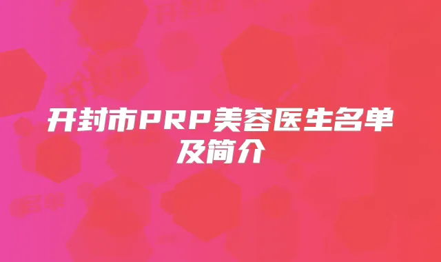 开封市PRP美容医生名单及简介