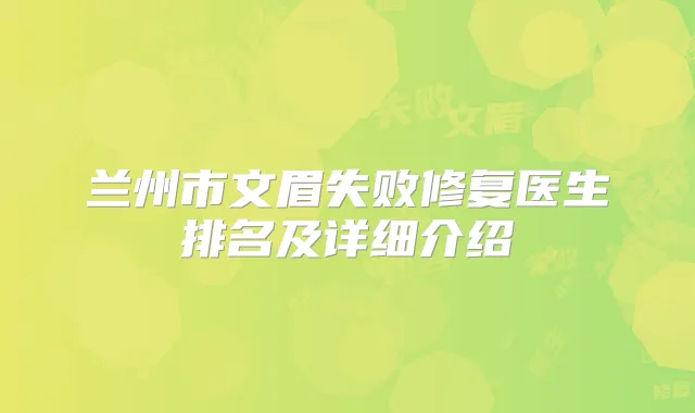 兰州市文眉失败修复医生排名及详细介绍