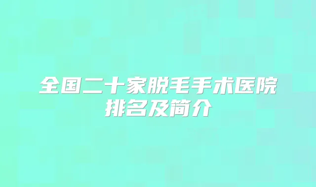 全国二十家脱毛手术医院排名及简介