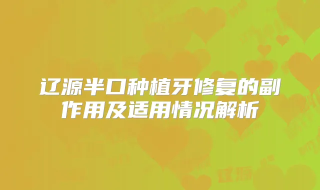 辽源半口种植牙修复的副作用及适用情况解析