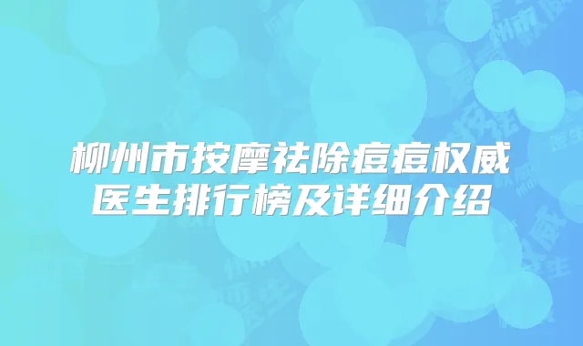 柳州市按摩祛除痘痘医生排行榜及详细介绍
