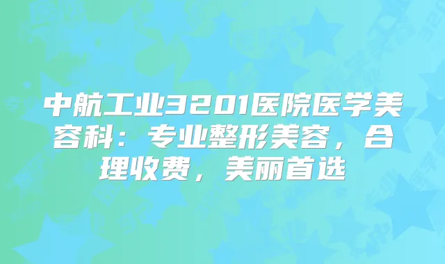 中航工业3201医院医学美容科：专业整形美容，合理收费，美丽首选