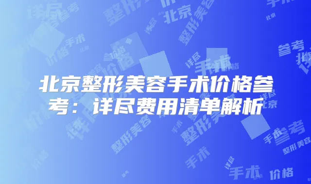 北京整形美容手术价格参考：详尽费用清单解析
