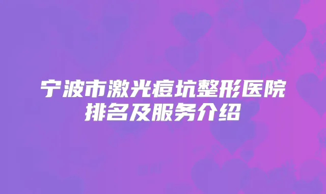 宁波市激光痘坑整形医院排名及服务介绍