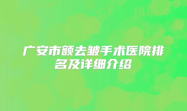 广安市额去皱手术医院排名及详细介绍