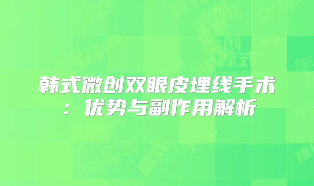韩式微创双眼皮埋线手术:优势与副作用解析
