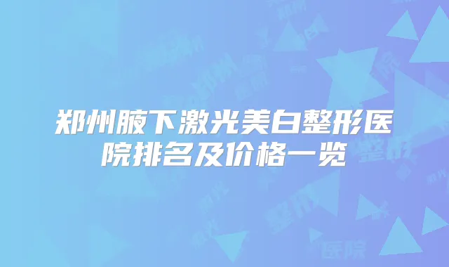 郑州腋下激光美白整形医院排名及价格一览