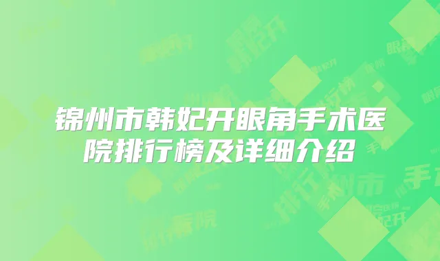 锦州市韩妃开眼角手术医院排行榜及详细介绍