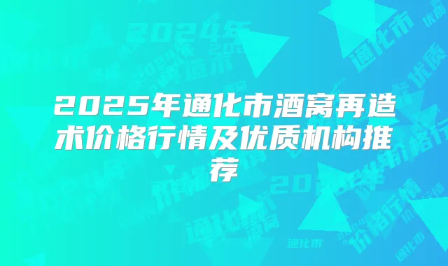2025年通化市酒窝再造术价格行情及优质机构推荐