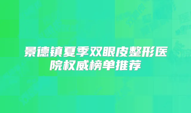 景德镇夏季双眼皮整形医院榜单推荐