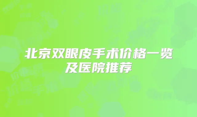 北京双眼皮手术价格一览及医院推荐