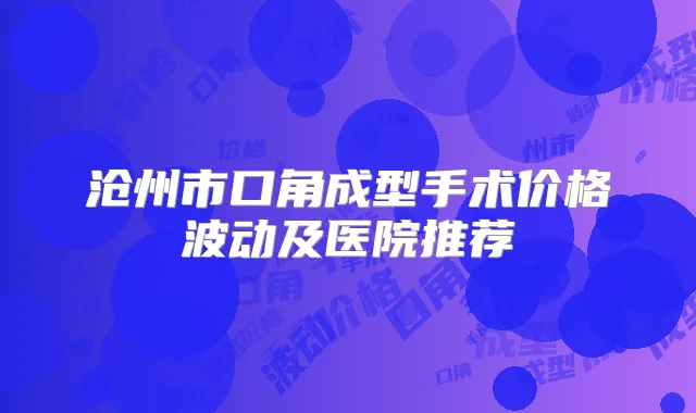 沧州市口角成型手术价格波动及医院推荐