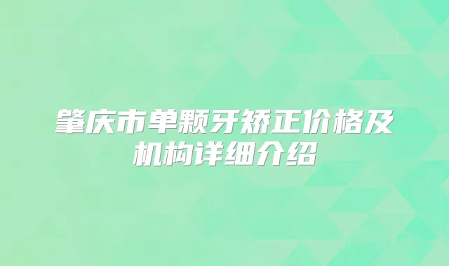 肇庆市单颗牙矫正价格及机构详细介绍