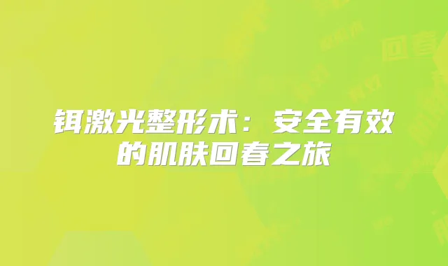 铒激光整形术：安全有效的肌肤回春之旅