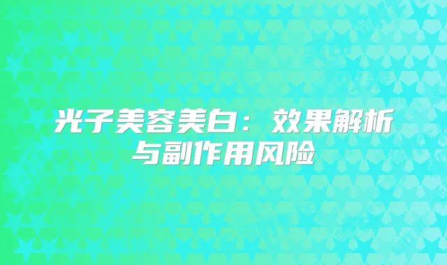 光子美容美白:效果解析与副作用风险