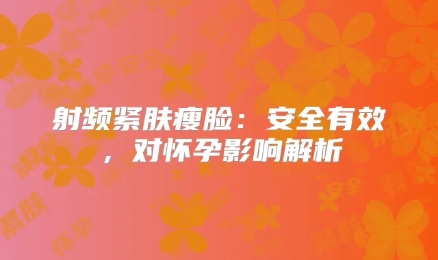 射频紧肤瘦脸:安全有效,对怀孕影响解析