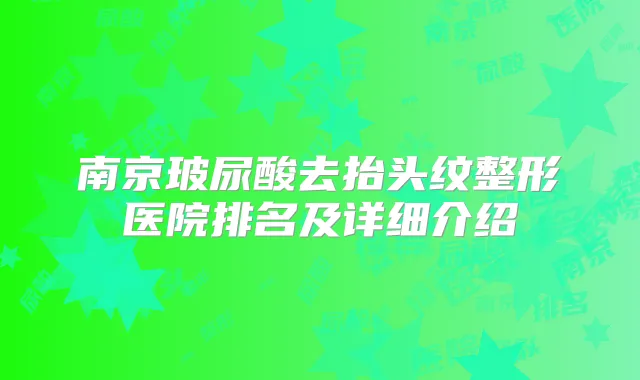 南京玻尿酸去抬头纹整形医院排名及详细介绍