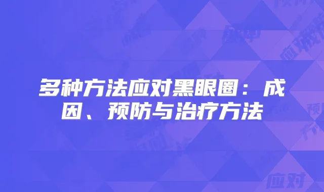 多种方法应对黑眼圈:成因、预防与方法