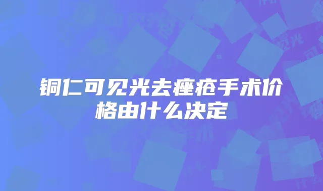 铜仁可见光去痤疮手术价格由什么决定